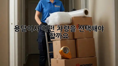 용달이사, 어떤 차량을 선택해야 할까요? 🤔